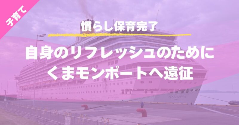 【慣らし保育完了】自身のリフレッシュのためにくまモンポートへ遠征