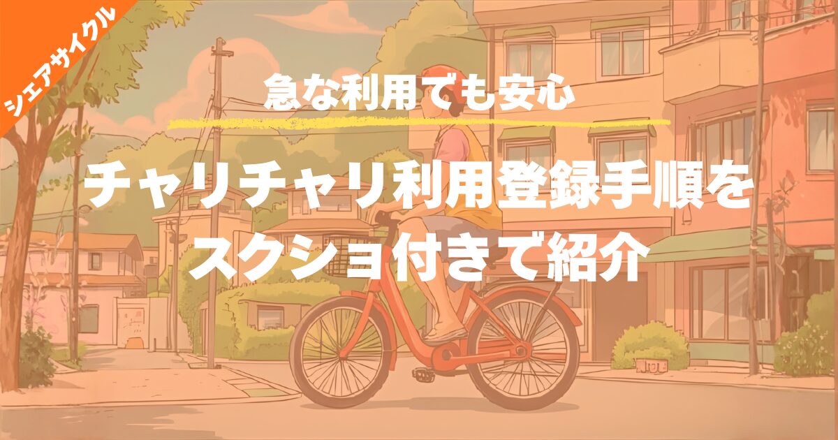 【急な利用でも安心】チャリチャリ利用登録手順をスクショ付きで紹介