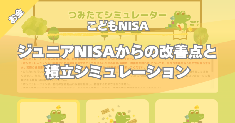 【こどもNISA】ジュニアNISAからの改善点と積立シミュレーション