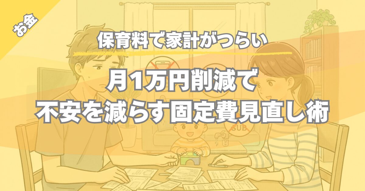 【保育料で家計がつらい】月1万円削減で不安を減らす固定費見直し術