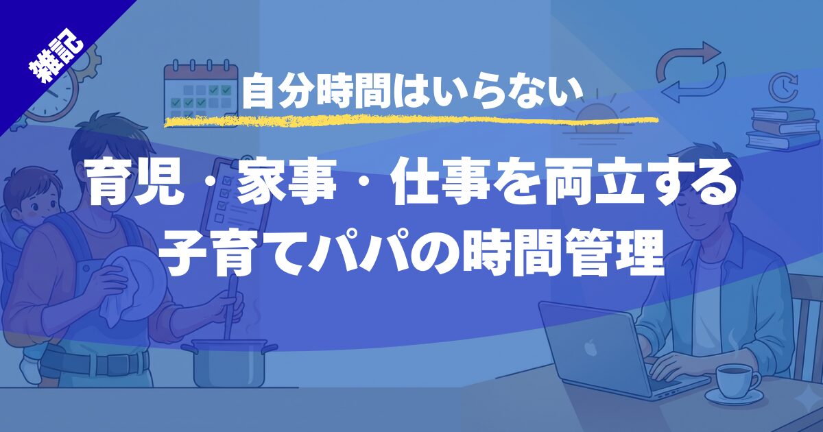 【自分時間はいらない】子育てパパの時間管理術｜育児・家事・仕事の両立