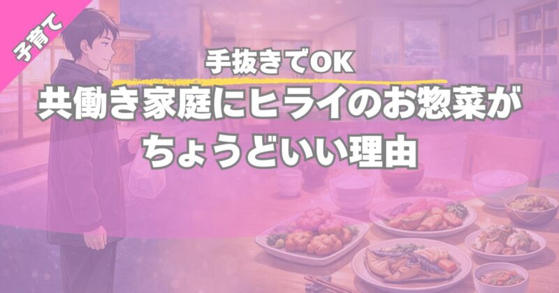 【手抜きでOK】共働き家庭にヒライのお惣菜がちょうどいい理由