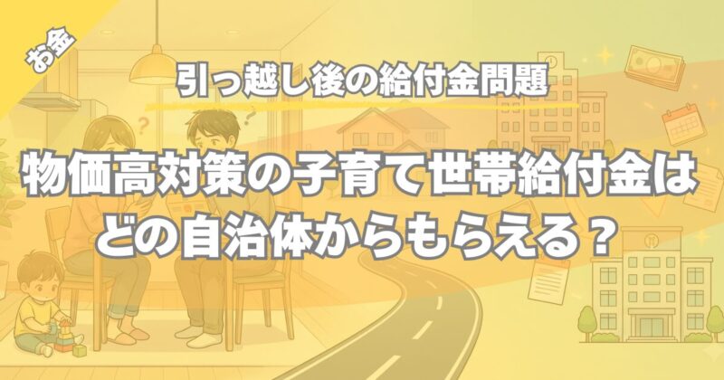 【引っ越し後の給付金問題】物価高対策 子育て世帯給付金はどこから支給される？
