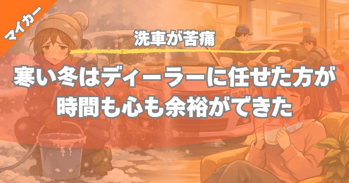 【洗車が苦痛】寒い冬はディーラーに任せた方が時間も心も余裕ができた