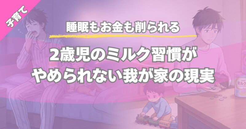 【睡眠不足＋家計負担】2歳児のミルクがやめられない｜夜中に起きる原因と悩み