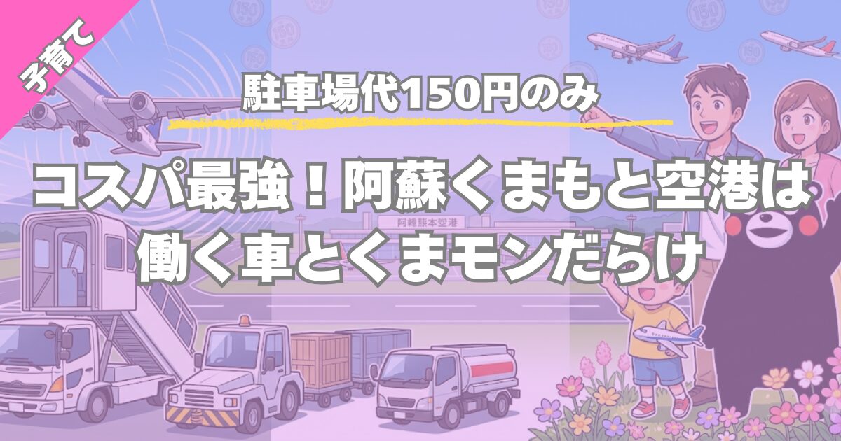 【駐車場代150円のみ】阿蘇くまもと空港は子連れコスパ最強スポット