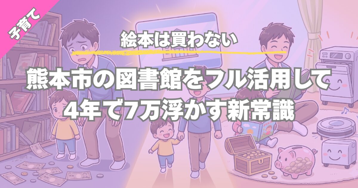 【絵本は買わない】熊本市の図書館をフル活用して4年で7万浮かす具体的方法