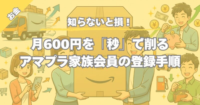 【最大年間7200円の節約効果】Amazonプライム家族会員のやり方と罠を解説