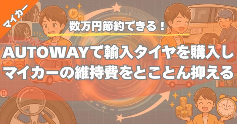 【数万円節約になる】AUTOWAYで簡単タイヤ交換！輸入タイヤを購入し、マイカー維持費を抑える方法