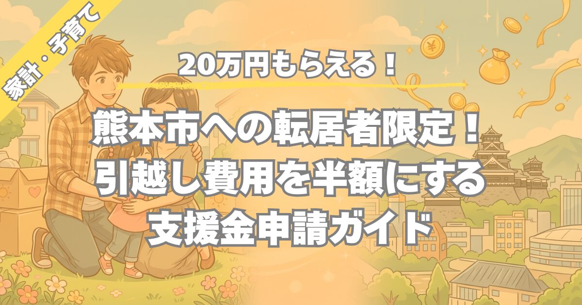 【20万円もらえる!】熊本市への転居者限定!引越し費用を半額にする支援金申請ガイド